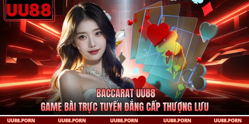 Baccarat UU88 - Game Bài Trực Tuyến Đẳng Cấp Thượng Lưu