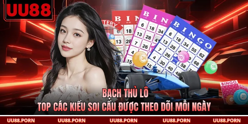 Bạch Thủ Lô - Top Các Kiểu Soi Cầu Được Theo Dõi Mỗi Ngày