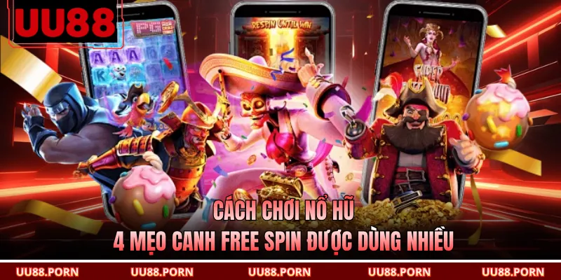 Cách Chơi Nổ Hũ - 4 Mẹo Canh Free Spin Được Dùng Nhiều
