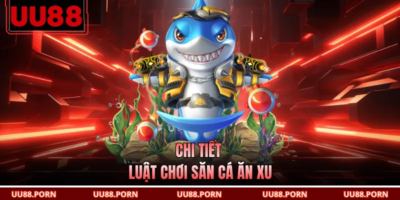 Chi tiết luật chơi săn cá ăn xu