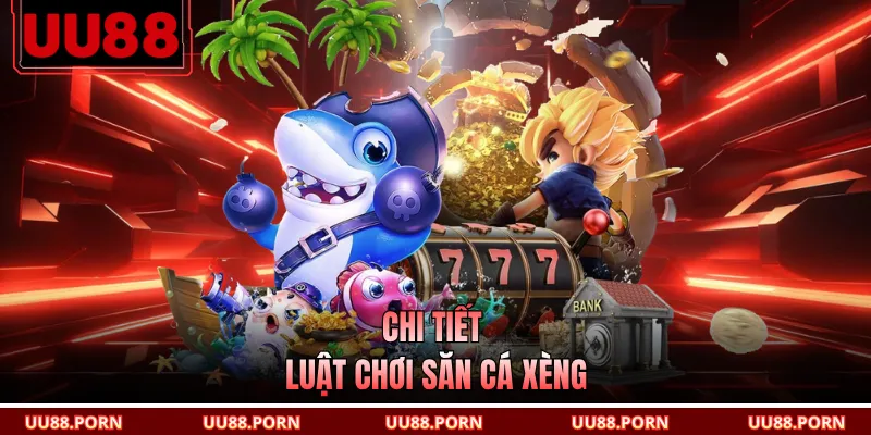 Chi tiết luật chơi săn cá xèng