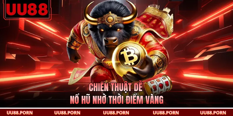 Chiến thuật dễ nổ hũ nhờ thời điểm vàng