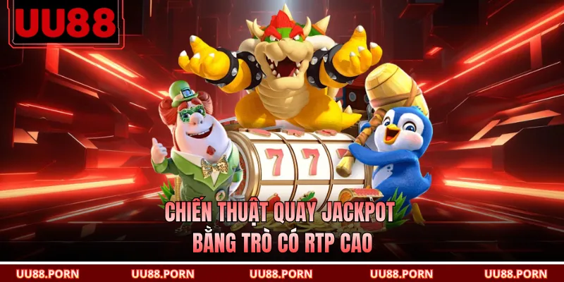 Chiến thuật quay jackpot bằng trò có RTP cao
