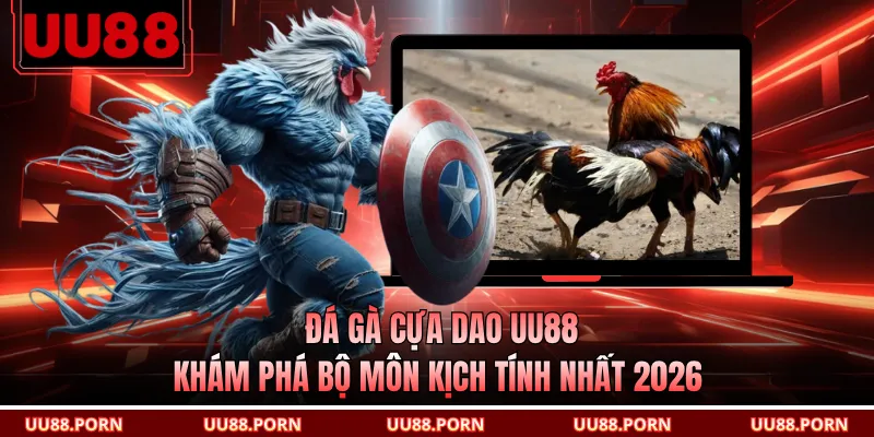 Đá Gà Cựa Dao UU88 - Khám Phá Bộ Môn Kịch Tính Nhất 2026