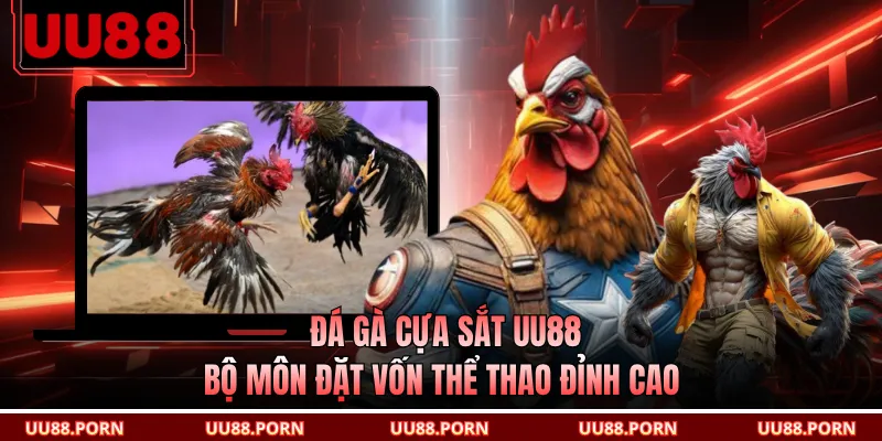 Đá Gà Cựa Sắt UU88 - Bộ Môn Đặt Vốn Thể Thao Đỉnh Cao