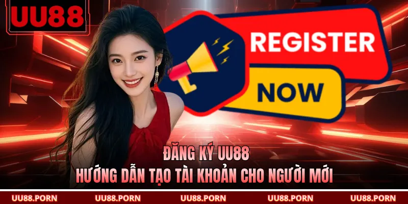 Đăng Ký UU88 - Hướng Dẫn Tạo Tài Khoản Cho Người Mới