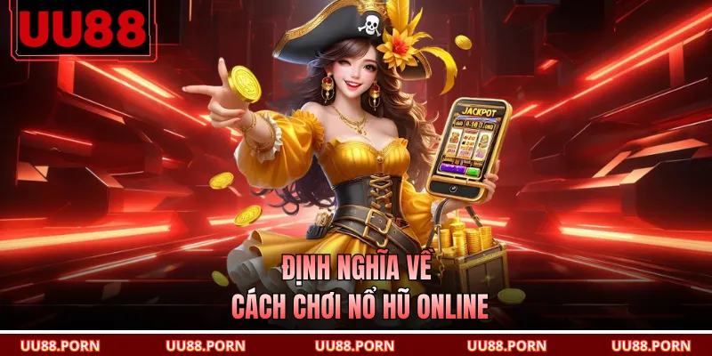 Định nghĩa về cách chơi nổ hũ online
