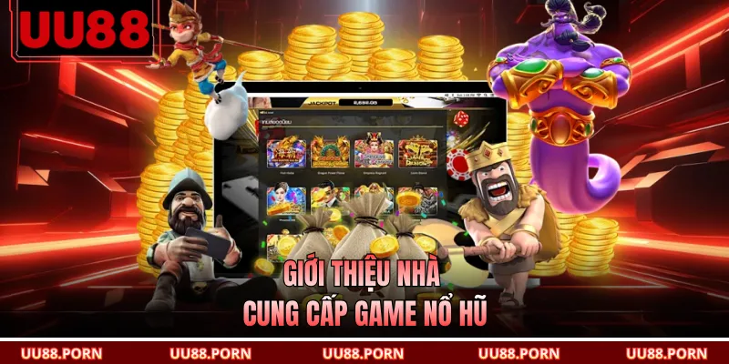 Giới thiệu nhà cung cấp game nổ hũ