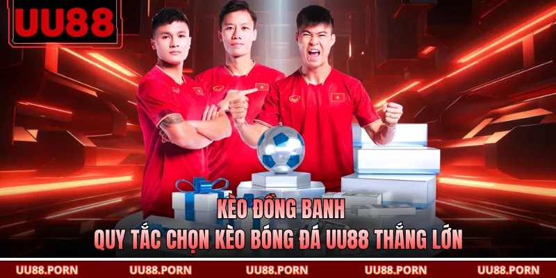 Kèo Đồng Banh - Quy Tắc Chọn Kèo Bóng Đá UU88 Thắng Lớn