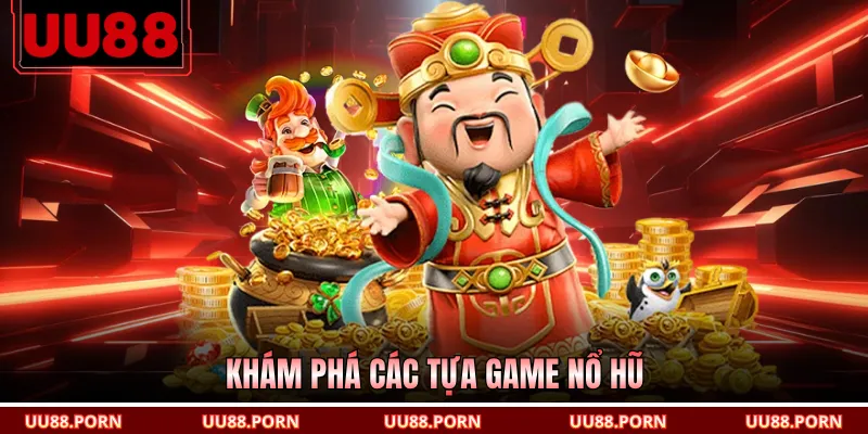 Khám phá các tựa game nổ hũ