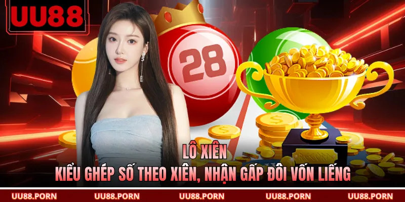 Lô Xiên - Kiểu Ghép Số Theo Xiên, Nhận Gấp Đôi Vốn Liếng