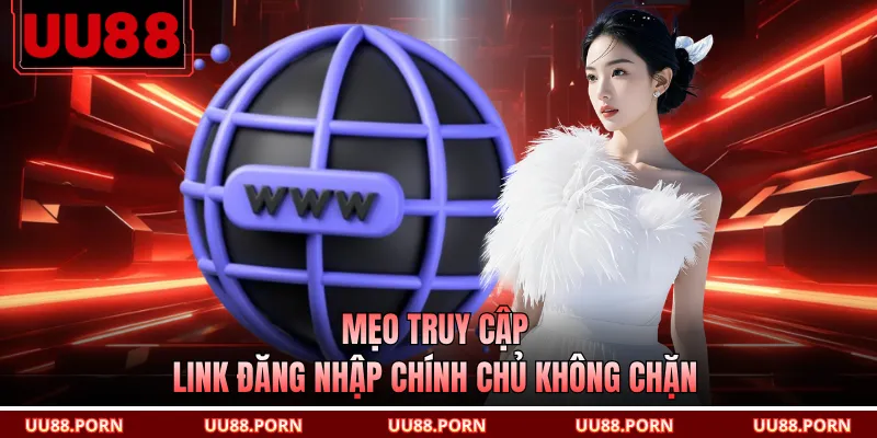 Mẹo truy cập link đăng nhập chính chủ không chặn