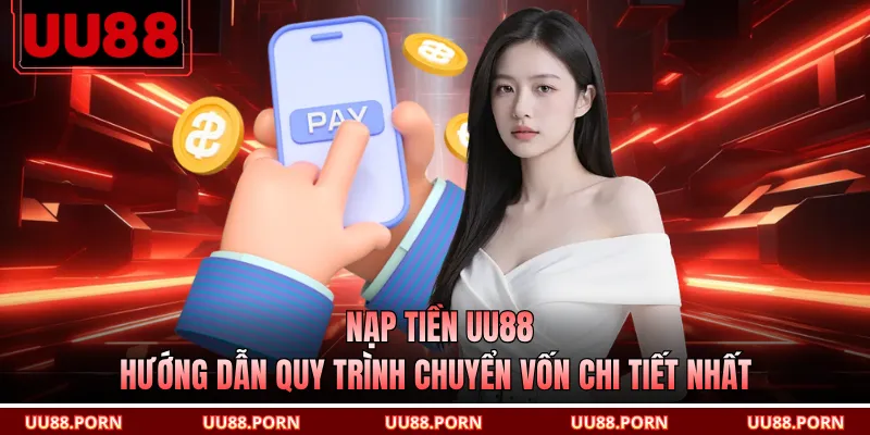 Nạp Tiền UU88 - Hướng Dẫn Quy Trình Chuyển Vốn Chi Tiết Nhất