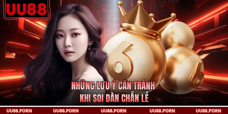 Những lưu ý cần tránh khi soi dàn chẵn lẻ