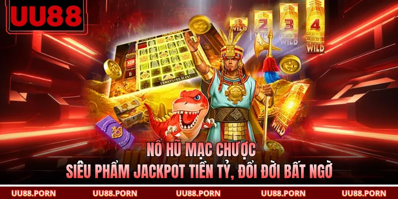Nổ Hũ Mạc Chược - Siêu Phẩm Jackpot Tiền Tỷ, Đổi Đời Bất Ngờ