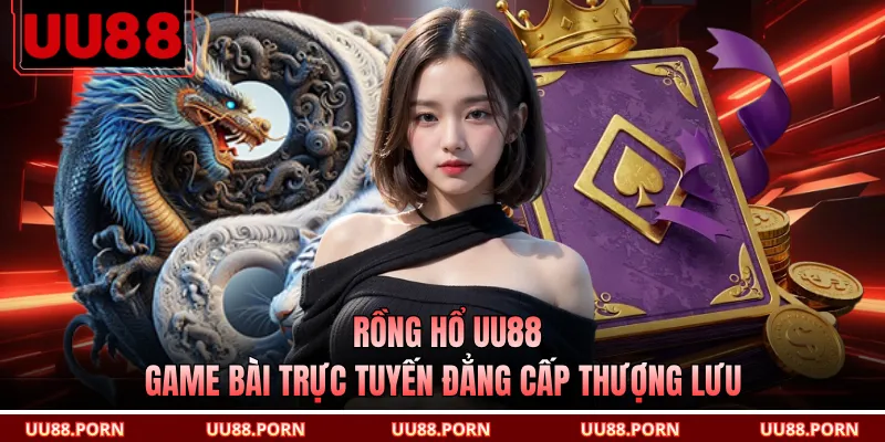 Rồng Hổ UU88 - Game Bài Trực Tuyến Đẳng Cấp Thượng Lưu