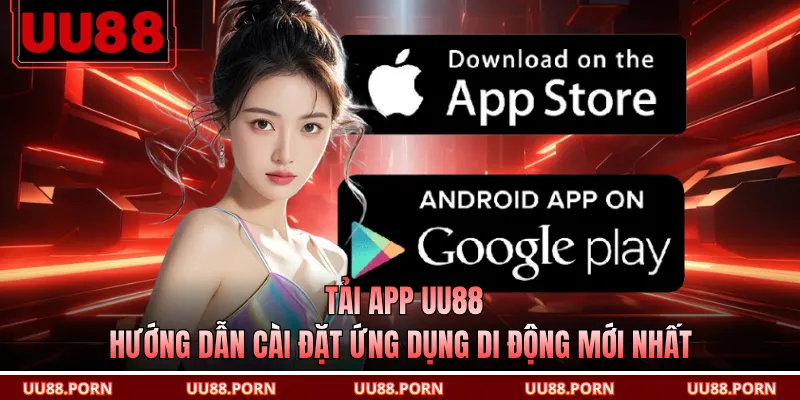 Tải App UU88 - Hướng Dẫn Cài Đặt Ứng Dụng Di Động Mới Nhất