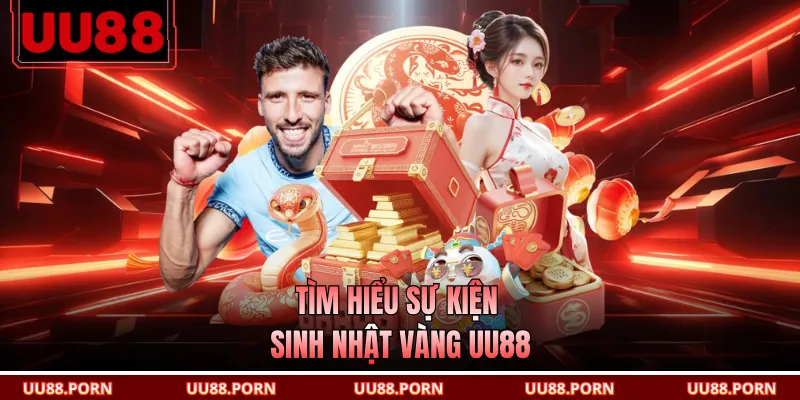 Tìm hiểu sự kiện sinh nhật vàng UU88