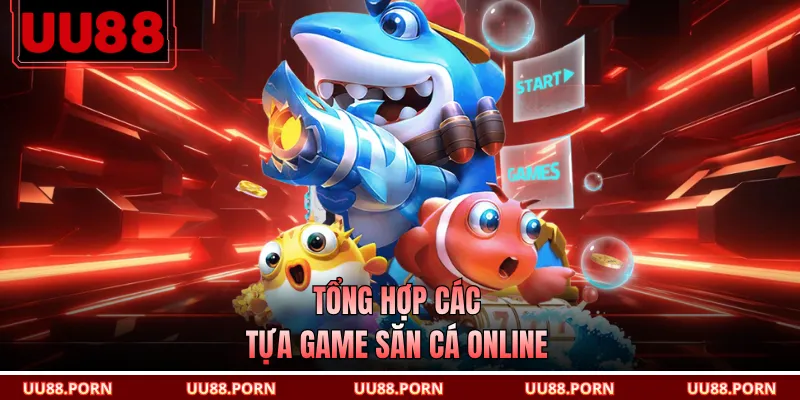 Tổng hợp các tựa game săn cá online