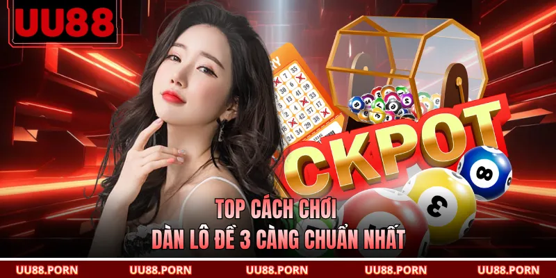 Top cách chơi dàn lô đề 3 càng chuẩn nhất