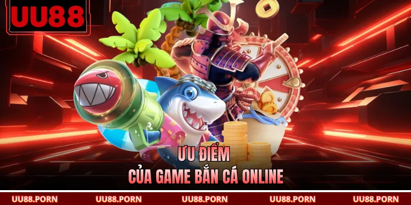Ưu điểm của game bắn cá online
