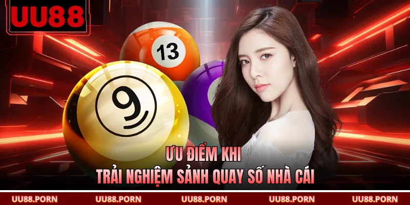 Ưu điểm khi trải nghiệm sảnh quay số nhà cái